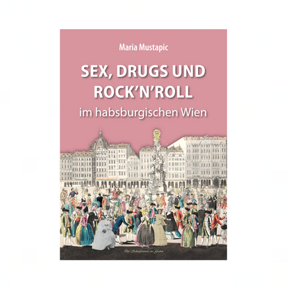 SEX, DRUGS AND ROCK'N'ROLL im habsburgischen Wien
